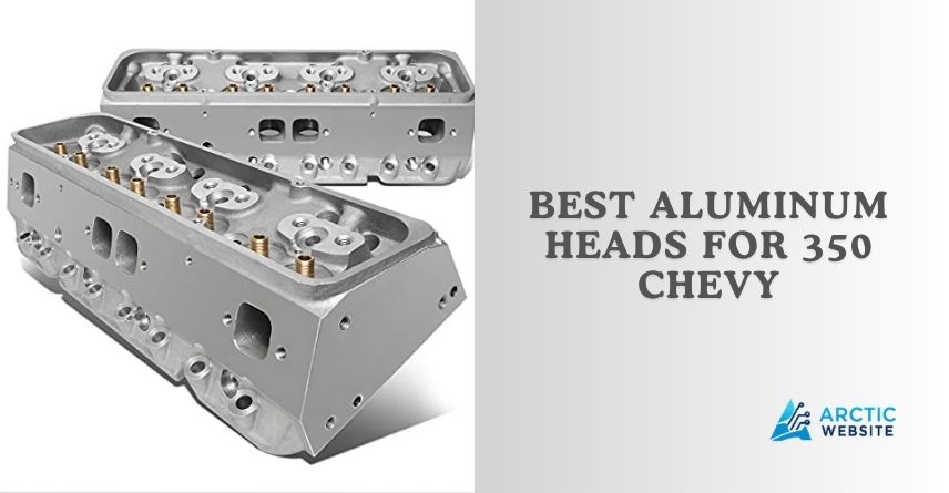 best aluminum heads for 350 chevy