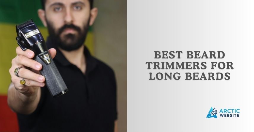best beard trimmers for long beards